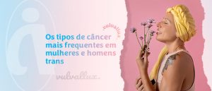 Read more about the article Os tipos de câncer mais comuns em mulheres cis e homens trans