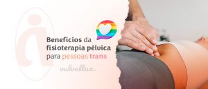 Read more about the article Benefícios da fisioterapia pélvica para pessoas trans