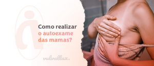 Read more about the article Como fazer o autoexame das mamas?