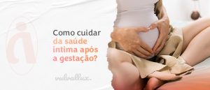 Read more about the article Como cuidar da saúde íntima após a gestação? Confira 5 dicas!