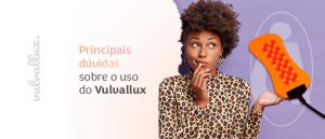 Read more about the article 9 principais dúvidas sobre o uso do Vulvallux