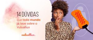 Read more about the article 14 dúvidas que todo mundo já teve sobre o Vulvallux