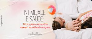 Read more about the article [Dia dos Namorados] Intimidade e saúde – dicas para uma vida sexual saudável e segura