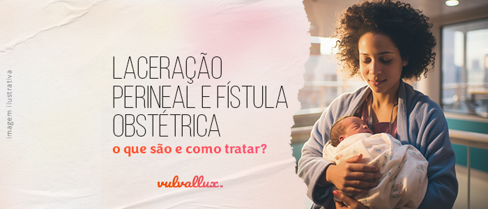 You are currently viewing Laceração perineal e fístula obstétrica: o que são e como tratar?
