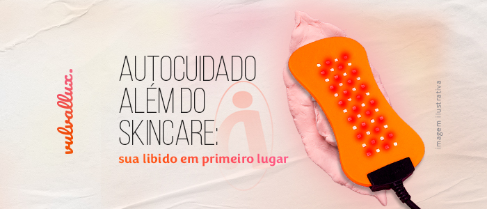 You are currently viewing Autocuidado além do skincare: sua libido em primeiro lugar