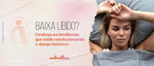 Read more about the article Baixa libido? Conheça as tendências que estão revolucionando o desejo feminino